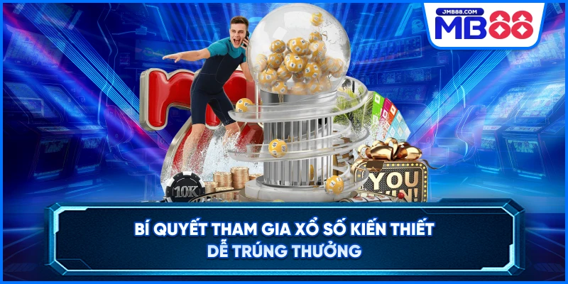 Bí quyết tham gia xổ số kiến thiết dễ trúng thưởng