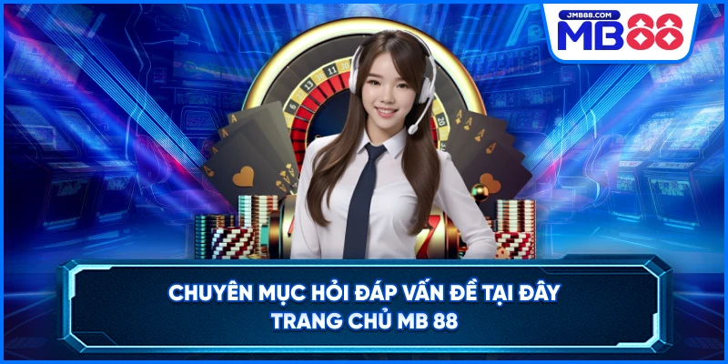 Chuyên mục hỏi đáp vấn đề tại đây trang chủ MB 88