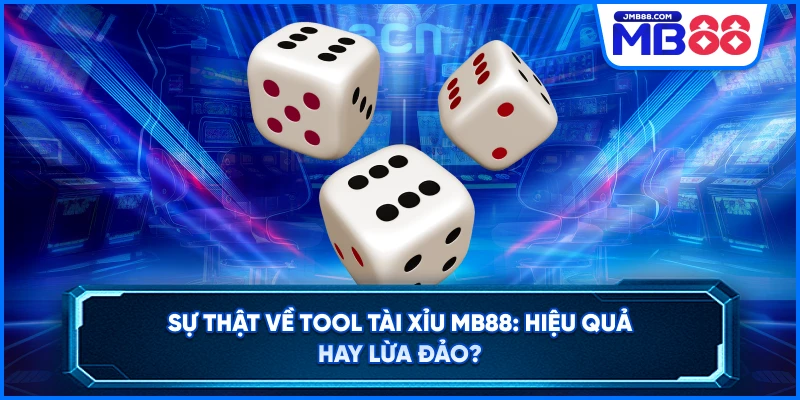 Sự Thật Về Tool Tài Xỉu MB88: Hiệu Quả Hay Lừa Đảo?